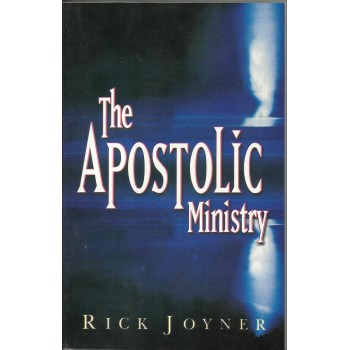 The Apostolic Ministry by Rick Joyner